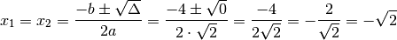 x_1 = x_2 = \frac{-b \pm \sqrt{\Delta}}{2a} = \frac{-4 \pm \sqrt{0}}{2 \cdot \sqrt{2}} = \frac{-4}{2\sqrt{2}}=-\frac{2}{\sqrt{2}}=-\sqrt{2}
